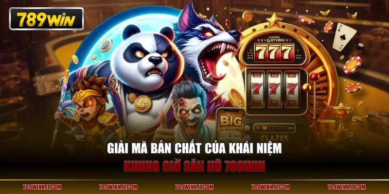 Giải mã bản chất của khái niệm khung giờ săn hũ 789WIN