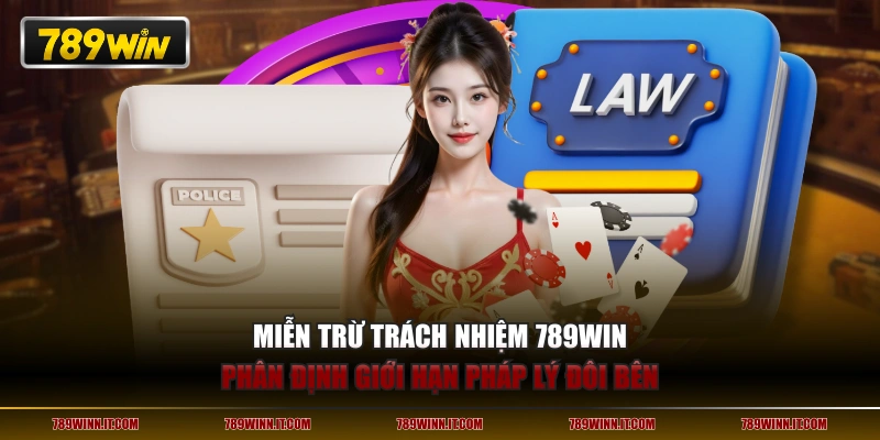 Miễn trừ trách nhiệm 789WIN phân định giới hạn pháp lý đôi bên